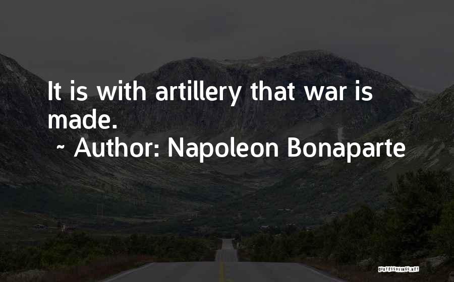 Napoleon Bonaparte Quotes: It Is With Artillery That War Is Made.