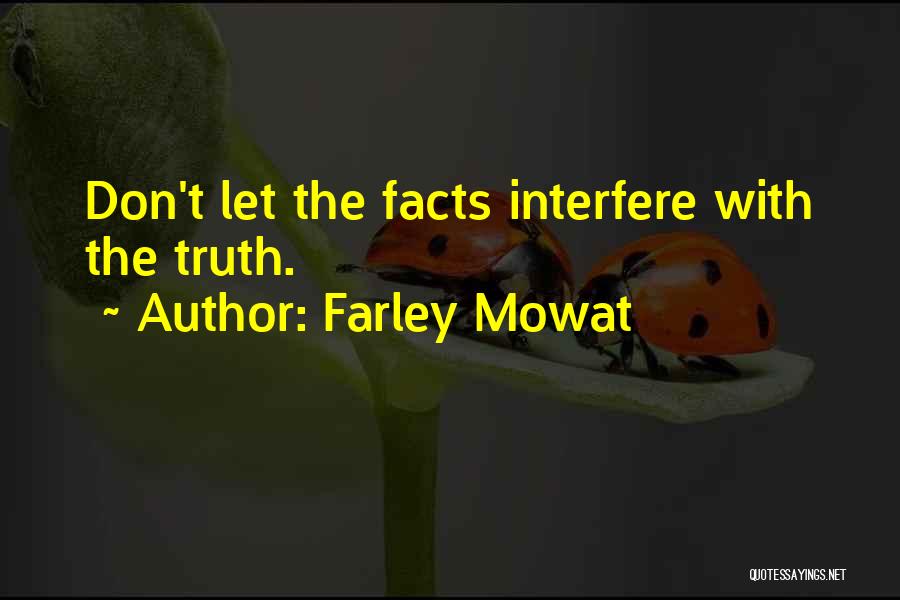 Farley Mowat Quotes: Don't Let The Facts Interfere With The Truth.