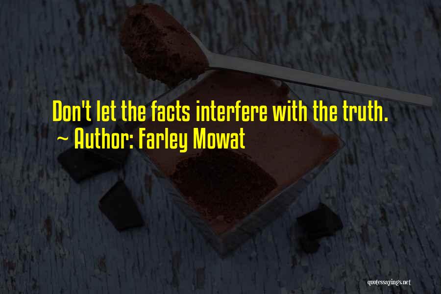 Farley Mowat Quotes: Don't Let The Facts Interfere With The Truth.