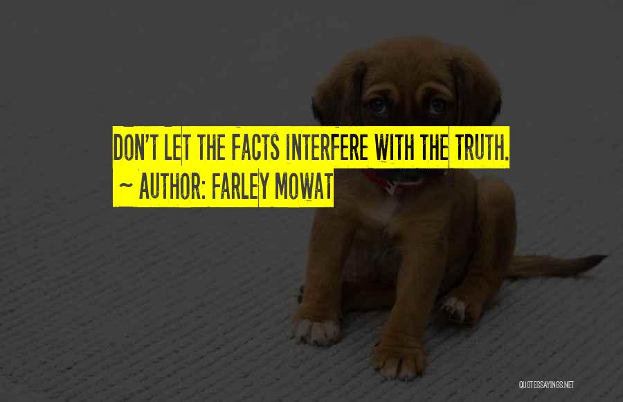 Farley Mowat Quotes: Don't Let The Facts Interfere With The Truth.