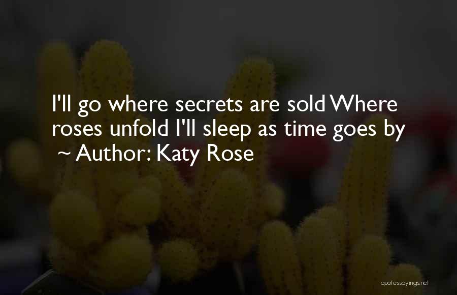 Katy Rose Quotes: I'll Go Where Secrets Are Sold Where Roses Unfold I'll Sleep As Time Goes By