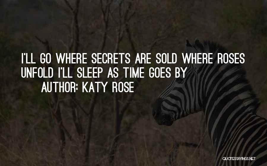 Katy Rose Quotes: I'll Go Where Secrets Are Sold Where Roses Unfold I'll Sleep As Time Goes By