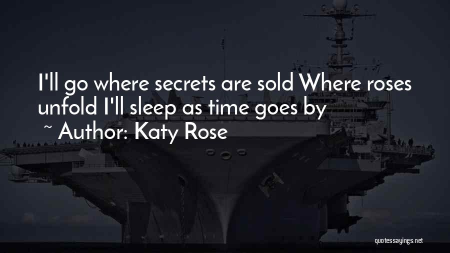 Katy Rose Quotes: I'll Go Where Secrets Are Sold Where Roses Unfold I'll Sleep As Time Goes By