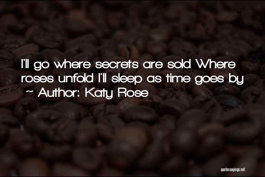 Katy Rose Quotes: I'll Go Where Secrets Are Sold Where Roses Unfold I'll Sleep As Time Goes By