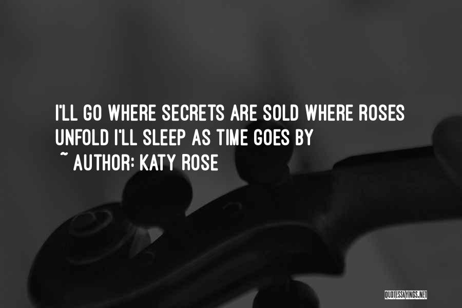 Katy Rose Quotes: I'll Go Where Secrets Are Sold Where Roses Unfold I'll Sleep As Time Goes By