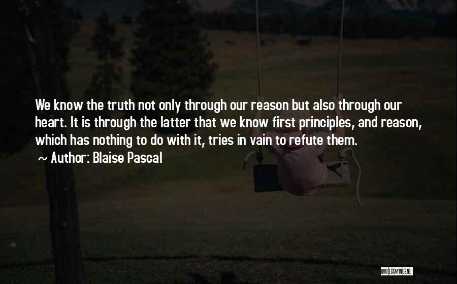 Blaise Pascal Quotes: We Know The Truth Not Only Through Our Reason But Also Through Our Heart. It Is Through The Latter That