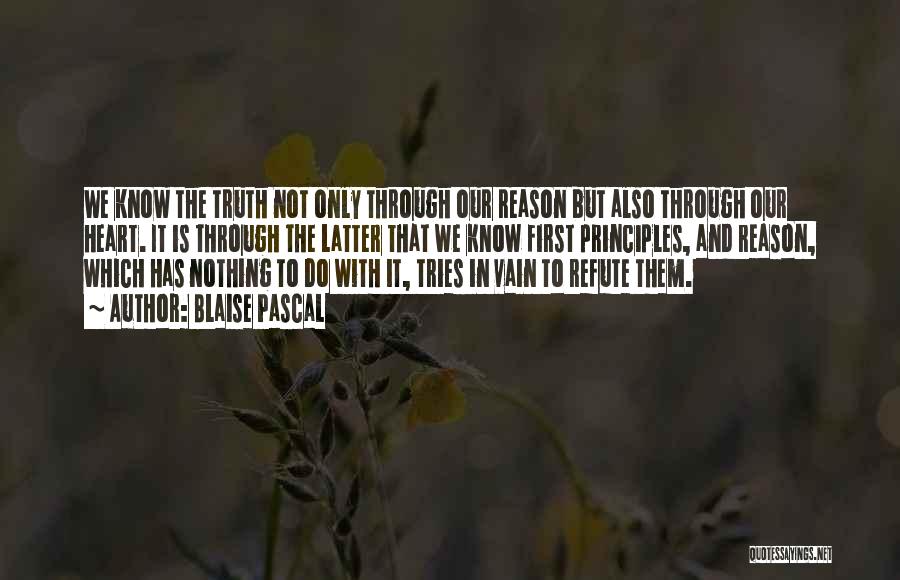 Blaise Pascal Quotes: We Know The Truth Not Only Through Our Reason But Also Through Our Heart. It Is Through The Latter That