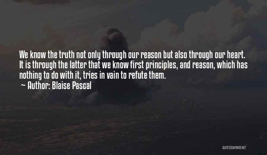 Blaise Pascal Quotes: We Know The Truth Not Only Through Our Reason But Also Through Our Heart. It Is Through The Latter That