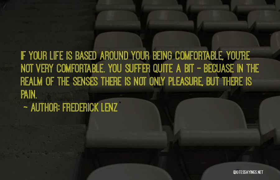 Frederick Lenz Quotes: If Your Life Is Based Around Your Being Comfortable, You're Not Very Comfortable. You Suffer Quite A Bit - Becuase