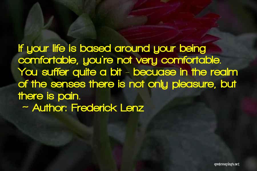 Frederick Lenz Quotes: If Your Life Is Based Around Your Being Comfortable, You're Not Very Comfortable. You Suffer Quite A Bit - Becuase