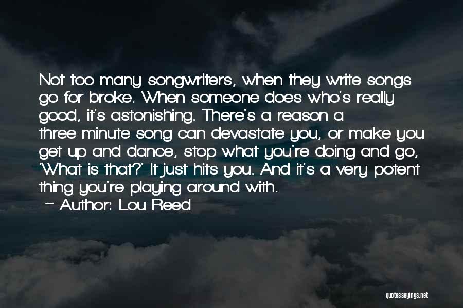 Lou Reed Quotes: Not Too Many Songwriters, When They Write Songs Go For Broke. When Someone Does Who's Really Good, It's Astonishing. There's