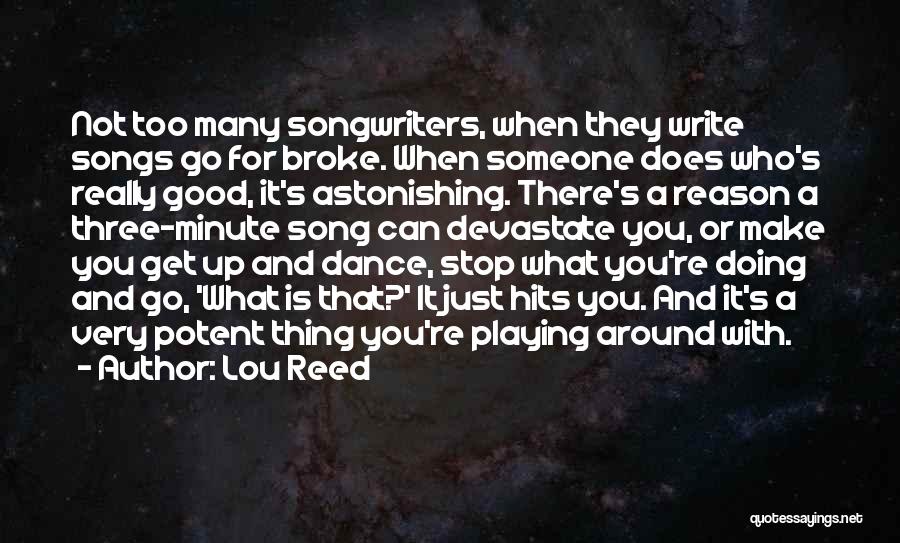 Lou Reed Quotes: Not Too Many Songwriters, When They Write Songs Go For Broke. When Someone Does Who's Really Good, It's Astonishing. There's