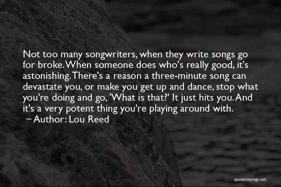 Lou Reed Quotes: Not Too Many Songwriters, When They Write Songs Go For Broke. When Someone Does Who's Really Good, It's Astonishing. There's