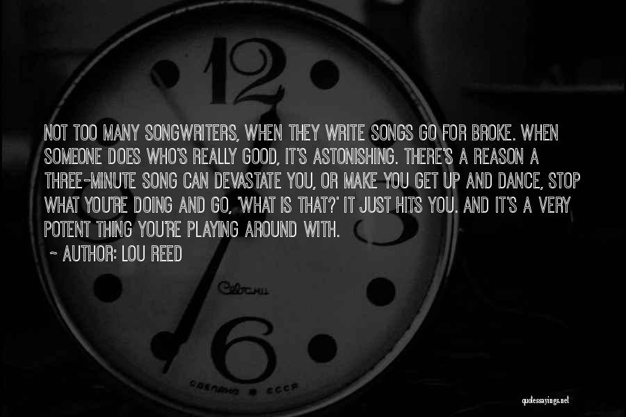 Lou Reed Quotes: Not Too Many Songwriters, When They Write Songs Go For Broke. When Someone Does Who's Really Good, It's Astonishing. There's