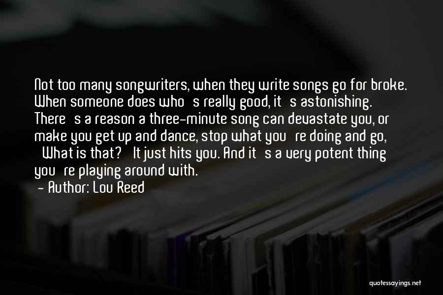 Lou Reed Quotes: Not Too Many Songwriters, When They Write Songs Go For Broke. When Someone Does Who's Really Good, It's Astonishing. There's