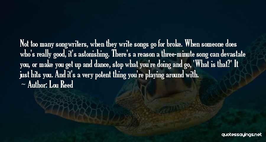 Lou Reed Quotes: Not Too Many Songwriters, When They Write Songs Go For Broke. When Someone Does Who's Really Good, It's Astonishing. There's