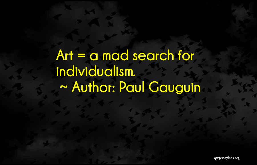 Paul Gauguin Quotes: Art = A Mad Search For Individualism.