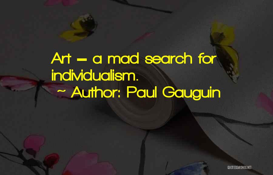 Paul Gauguin Quotes: Art = A Mad Search For Individualism.