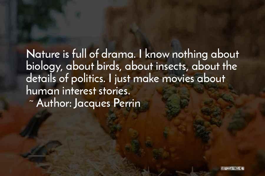 Jacques Perrin Quotes: Nature Is Full Of Drama. I Know Nothing About Biology, About Birds, About Insects, About The Details Of Politics. I