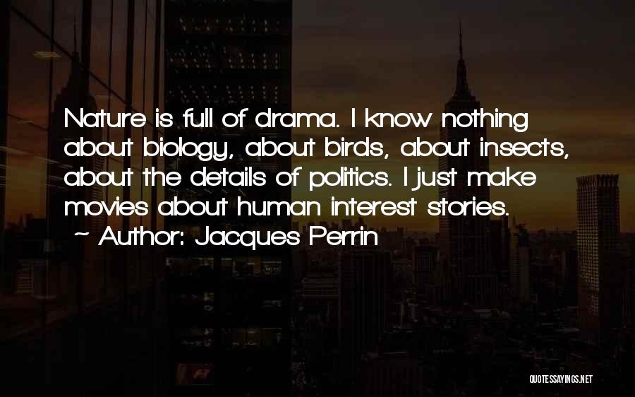 Jacques Perrin Quotes: Nature Is Full Of Drama. I Know Nothing About Biology, About Birds, About Insects, About The Details Of Politics. I