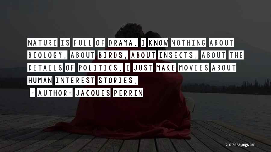 Jacques Perrin Quotes: Nature Is Full Of Drama. I Know Nothing About Biology, About Birds, About Insects, About The Details Of Politics. I