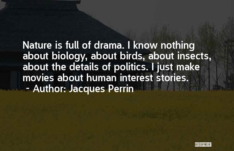 Jacques Perrin Quotes: Nature Is Full Of Drama. I Know Nothing About Biology, About Birds, About Insects, About The Details Of Politics. I