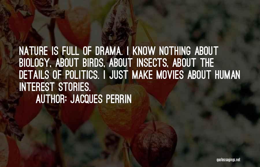 Jacques Perrin Quotes: Nature Is Full Of Drama. I Know Nothing About Biology, About Birds, About Insects, About The Details Of Politics. I