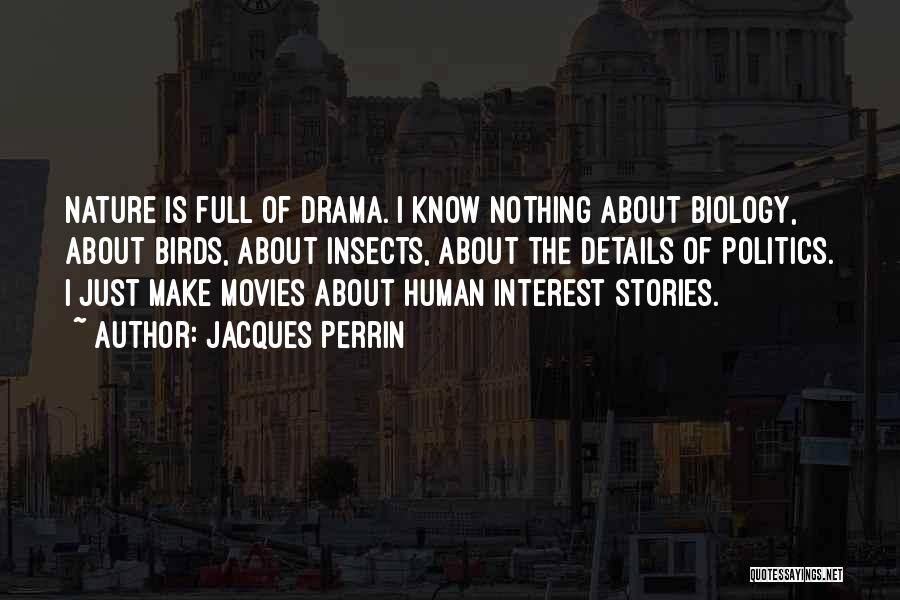 Jacques Perrin Quotes: Nature Is Full Of Drama. I Know Nothing About Biology, About Birds, About Insects, About The Details Of Politics. I