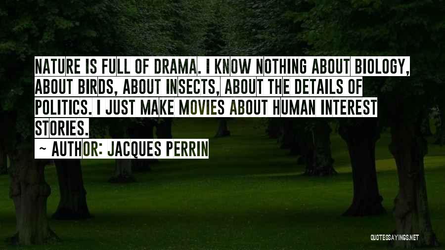 Jacques Perrin Quotes: Nature Is Full Of Drama. I Know Nothing About Biology, About Birds, About Insects, About The Details Of Politics. I