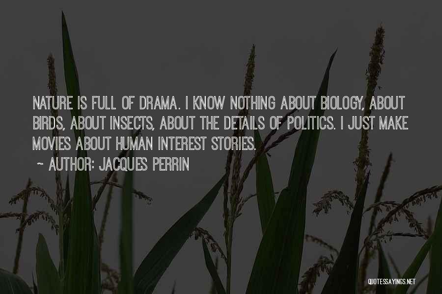 Jacques Perrin Quotes: Nature Is Full Of Drama. I Know Nothing About Biology, About Birds, About Insects, About The Details Of Politics. I