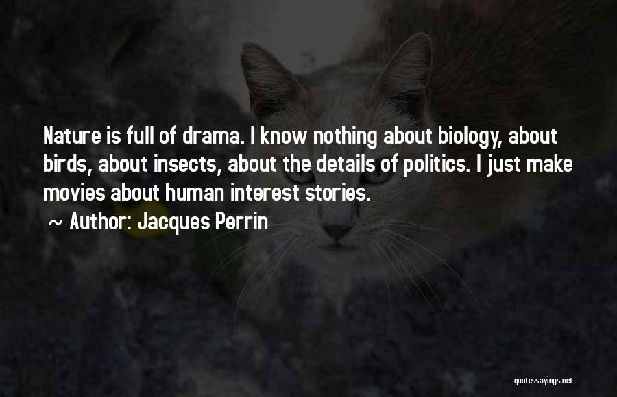 Jacques Perrin Quotes: Nature Is Full Of Drama. I Know Nothing About Biology, About Birds, About Insects, About The Details Of Politics. I
