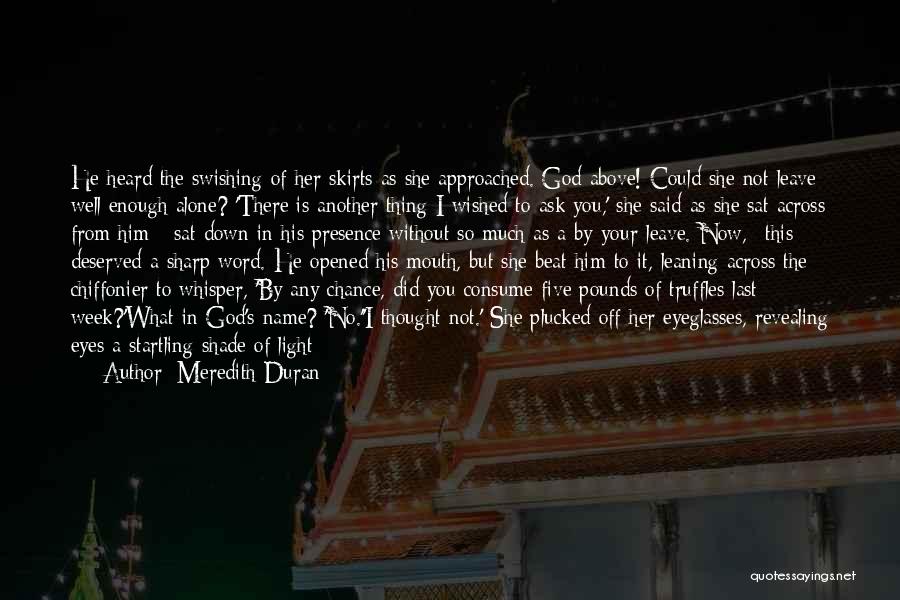 Meredith Duran Quotes: He Heard The Swishing Of Her Skirts As She Approached. God Above! Could She Not Leave Well Enough Alone? 'there