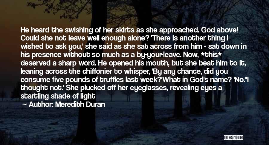 Meredith Duran Quotes: He Heard The Swishing Of Her Skirts As She Approached. God Above! Could She Not Leave Well Enough Alone? 'there