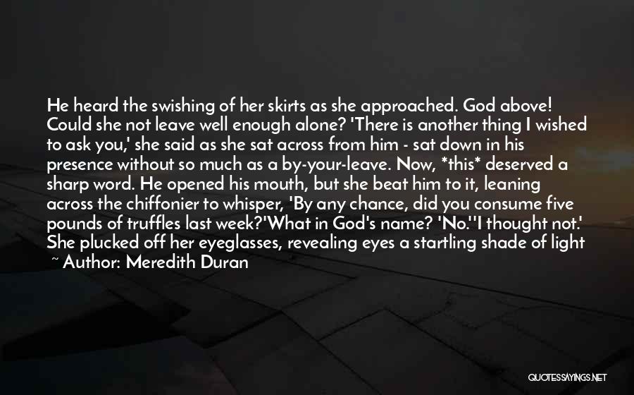 Meredith Duran Quotes: He Heard The Swishing Of Her Skirts As She Approached. God Above! Could She Not Leave Well Enough Alone? 'there