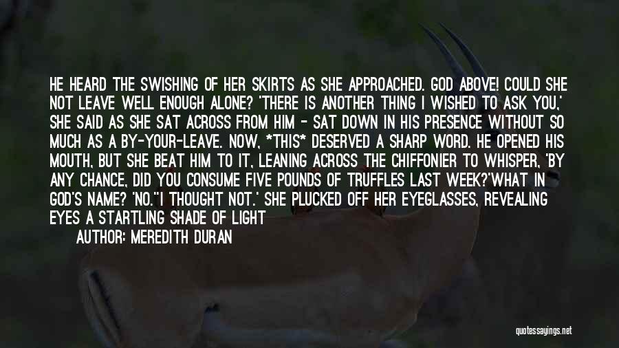 Meredith Duran Quotes: He Heard The Swishing Of Her Skirts As She Approached. God Above! Could She Not Leave Well Enough Alone? 'there