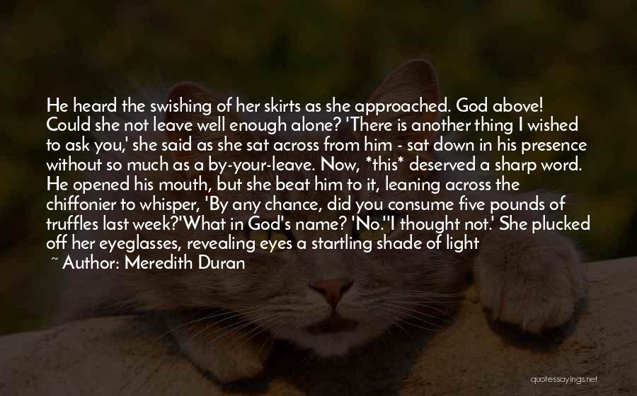 Meredith Duran Quotes: He Heard The Swishing Of Her Skirts As She Approached. God Above! Could She Not Leave Well Enough Alone? 'there