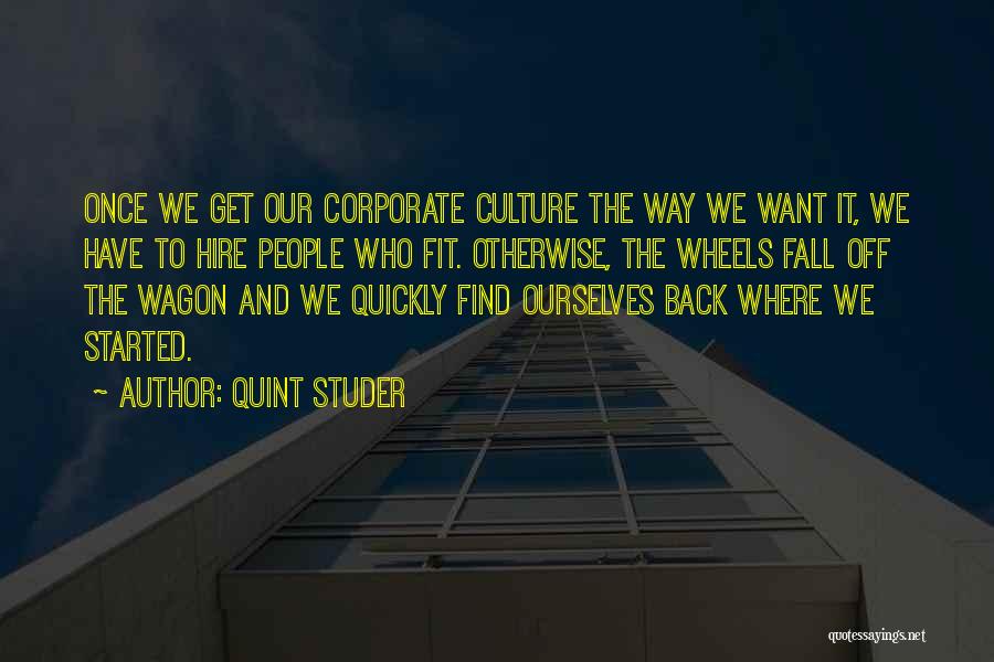 Quint Studer Quotes: Once We Get Our Corporate Culture The Way We Want It, We Have To Hire People Who Fit. Otherwise, The