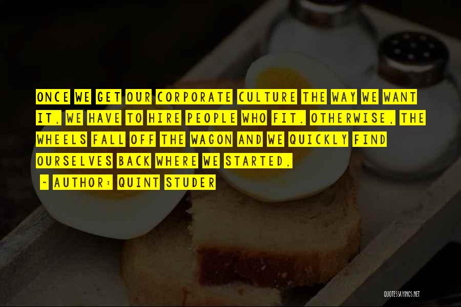 Quint Studer Quotes: Once We Get Our Corporate Culture The Way We Want It, We Have To Hire People Who Fit. Otherwise, The