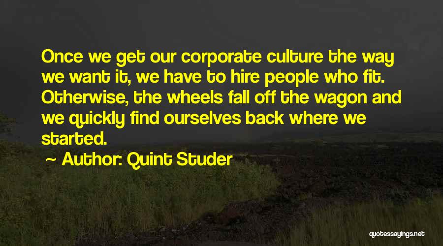 Quint Studer Quotes: Once We Get Our Corporate Culture The Way We Want It, We Have To Hire People Who Fit. Otherwise, The