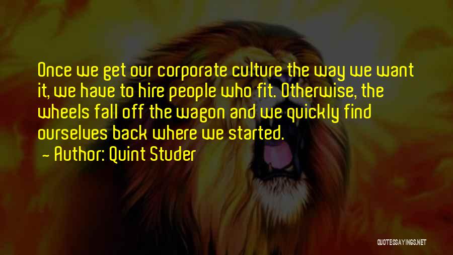 Quint Studer Quotes: Once We Get Our Corporate Culture The Way We Want It, We Have To Hire People Who Fit. Otherwise, The