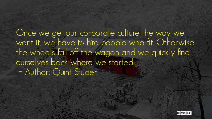 Quint Studer Quotes: Once We Get Our Corporate Culture The Way We Want It, We Have To Hire People Who Fit. Otherwise, The