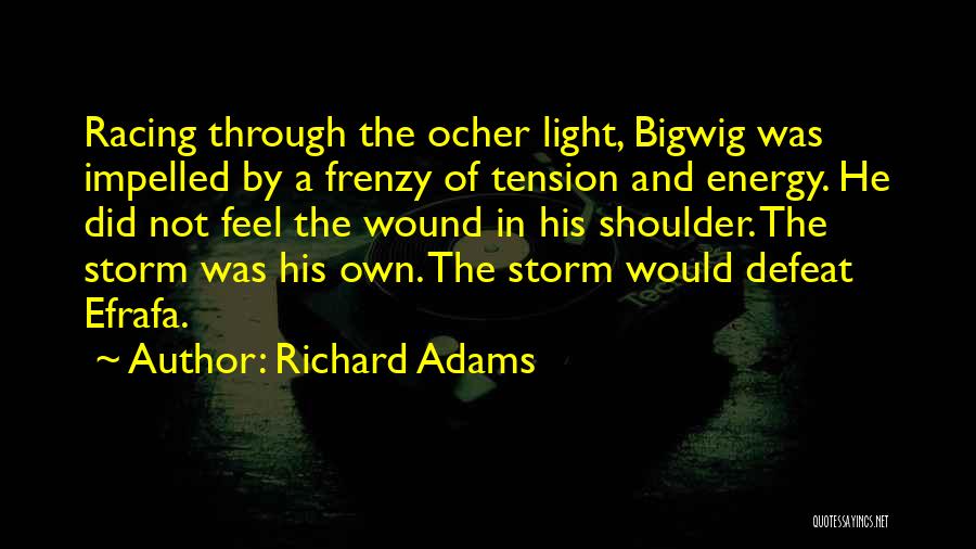 Richard Adams Quotes: Racing Through The Ocher Light, Bigwig Was Impelled By A Frenzy Of Tension And Energy. He Did Not Feel The