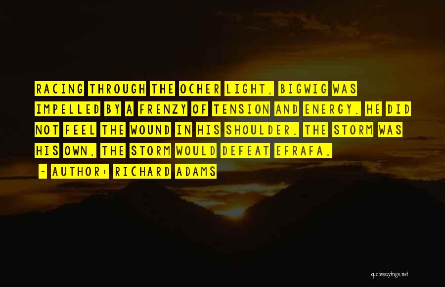 Richard Adams Quotes: Racing Through The Ocher Light, Bigwig Was Impelled By A Frenzy Of Tension And Energy. He Did Not Feel The