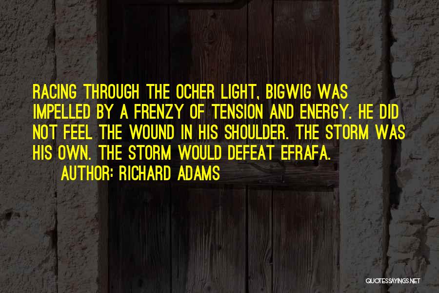 Richard Adams Quotes: Racing Through The Ocher Light, Bigwig Was Impelled By A Frenzy Of Tension And Energy. He Did Not Feel The