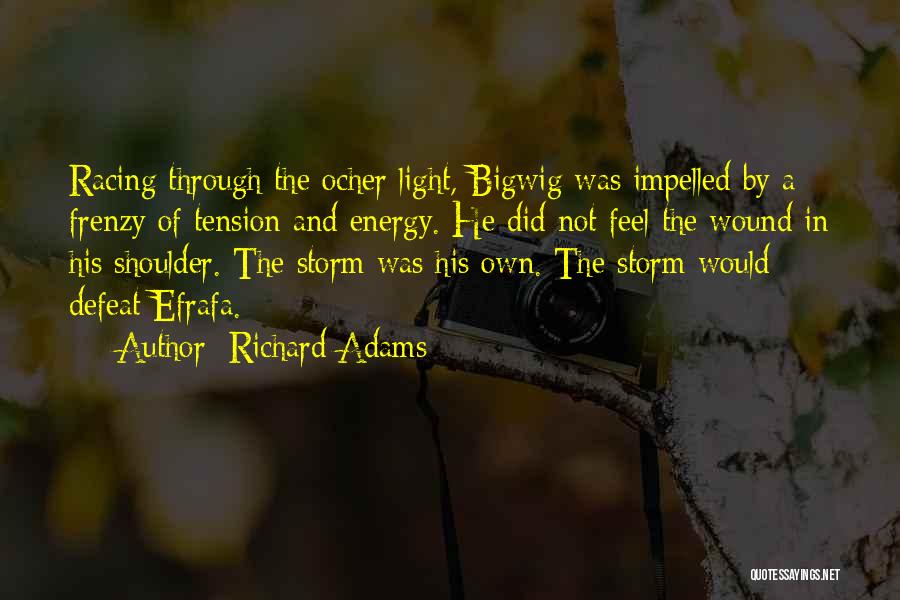 Richard Adams Quotes: Racing Through The Ocher Light, Bigwig Was Impelled By A Frenzy Of Tension And Energy. He Did Not Feel The