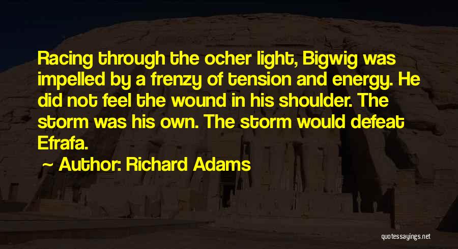 Richard Adams Quotes: Racing Through The Ocher Light, Bigwig Was Impelled By A Frenzy Of Tension And Energy. He Did Not Feel The