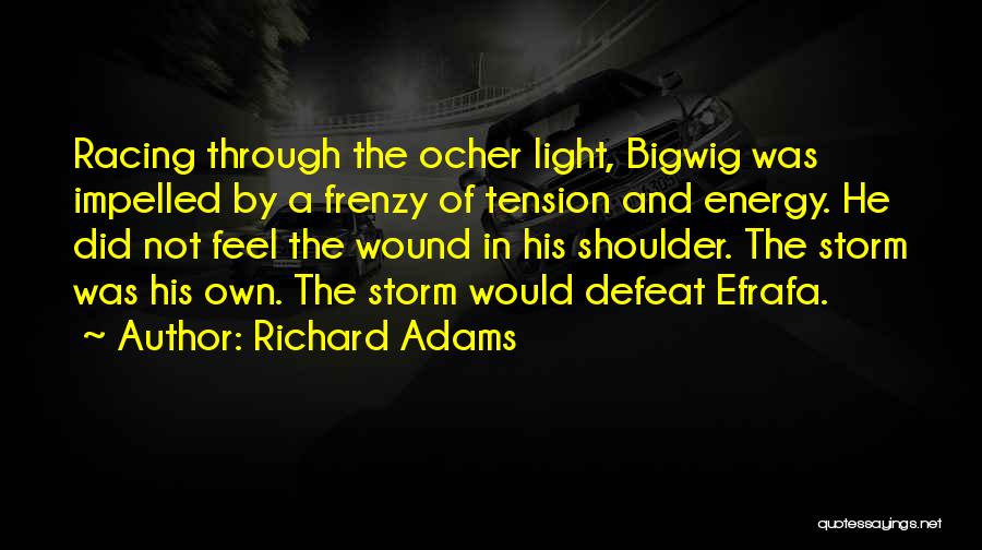 Richard Adams Quotes: Racing Through The Ocher Light, Bigwig Was Impelled By A Frenzy Of Tension And Energy. He Did Not Feel The