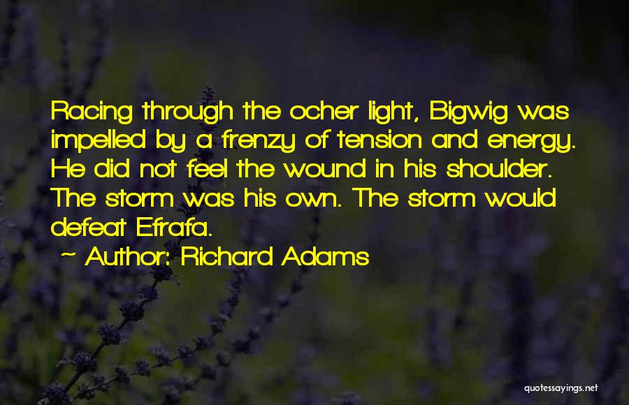 Richard Adams Quotes: Racing Through The Ocher Light, Bigwig Was Impelled By A Frenzy Of Tension And Energy. He Did Not Feel The