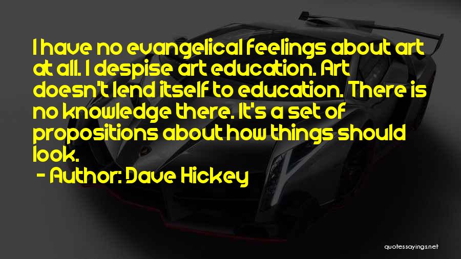 Dave Hickey Quotes: I Have No Evangelical Feelings About Art At All. I Despise Art Education. Art Doesn't Lend Itself To Education. There