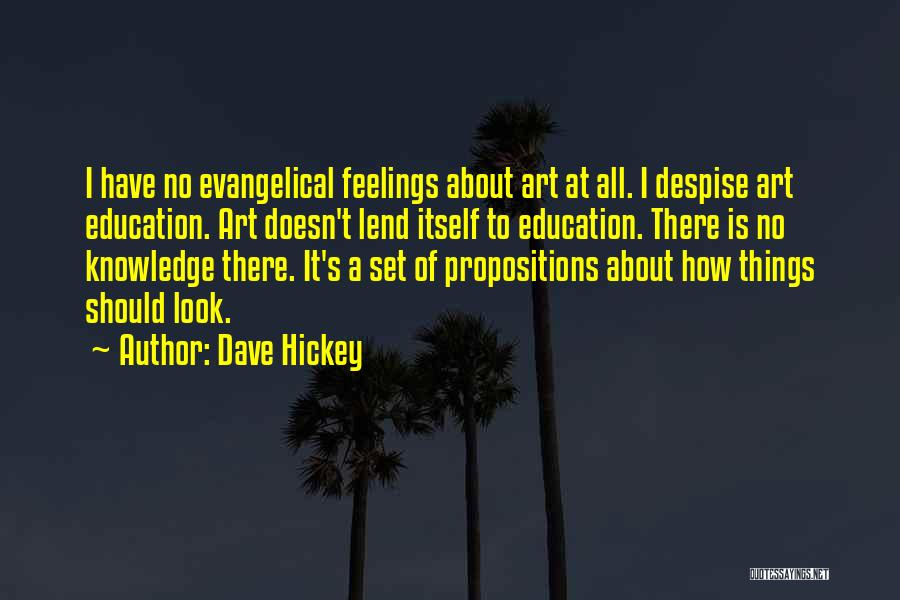 Dave Hickey Quotes: I Have No Evangelical Feelings About Art At All. I Despise Art Education. Art Doesn't Lend Itself To Education. There